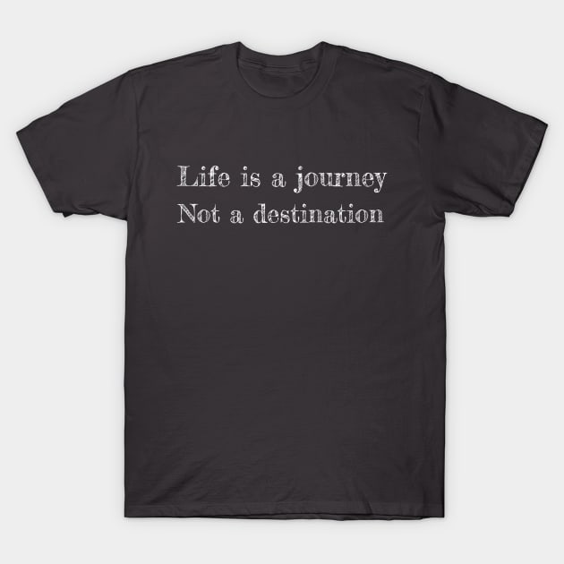 Life is a journey not a destination T-Shirt by Denzuss